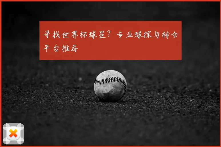 寻找世界杯球星？专业球探与转会平台推荐