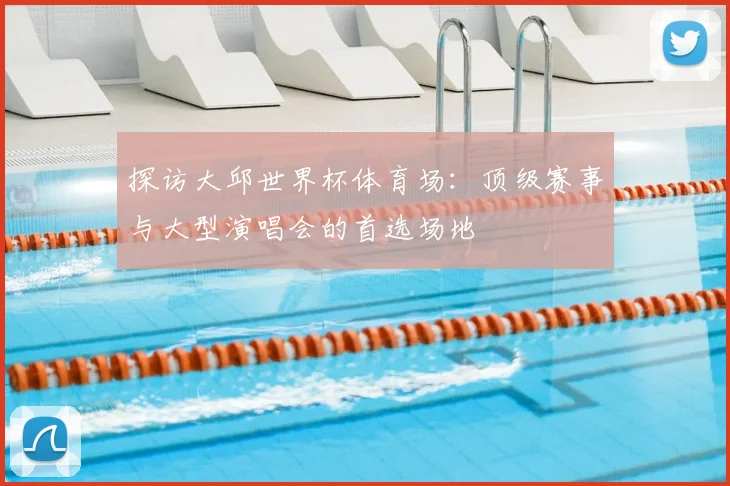 探访大邱世界杯体育场：顶级赛事与大型演唱会的首选场地